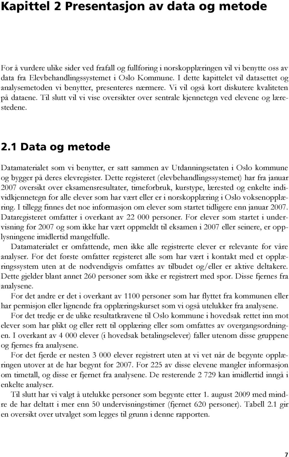 Til slutt vil vi vise oversikter over sentrale kjennetegn ved elevene og lærestedene. 2.