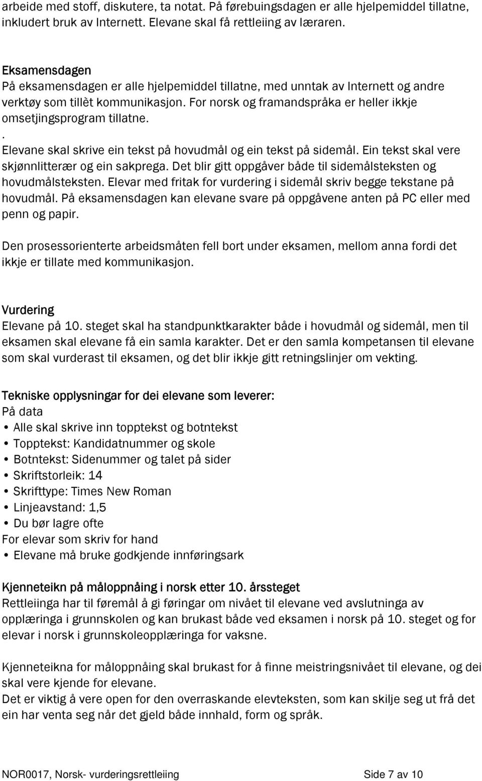 . Elevane skal skrive ein tekst på hovudmål og ein tekst på sidemål. Ein tekst skal vere skjønnlitterær og ein sakprega. Det blir gitt oppgåver både til sidemålsteksten og hovudmålsteksten.