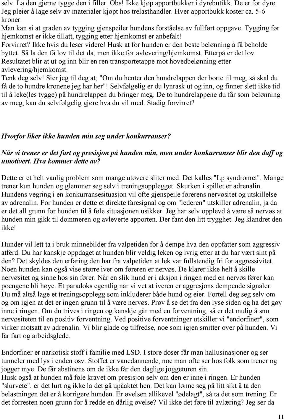 Husk at for hunden er den beste belønning å få beholde byttet. Så la den få lov til det da, men ikke før avlevering/hjemkomst. Etterpå er det lov.