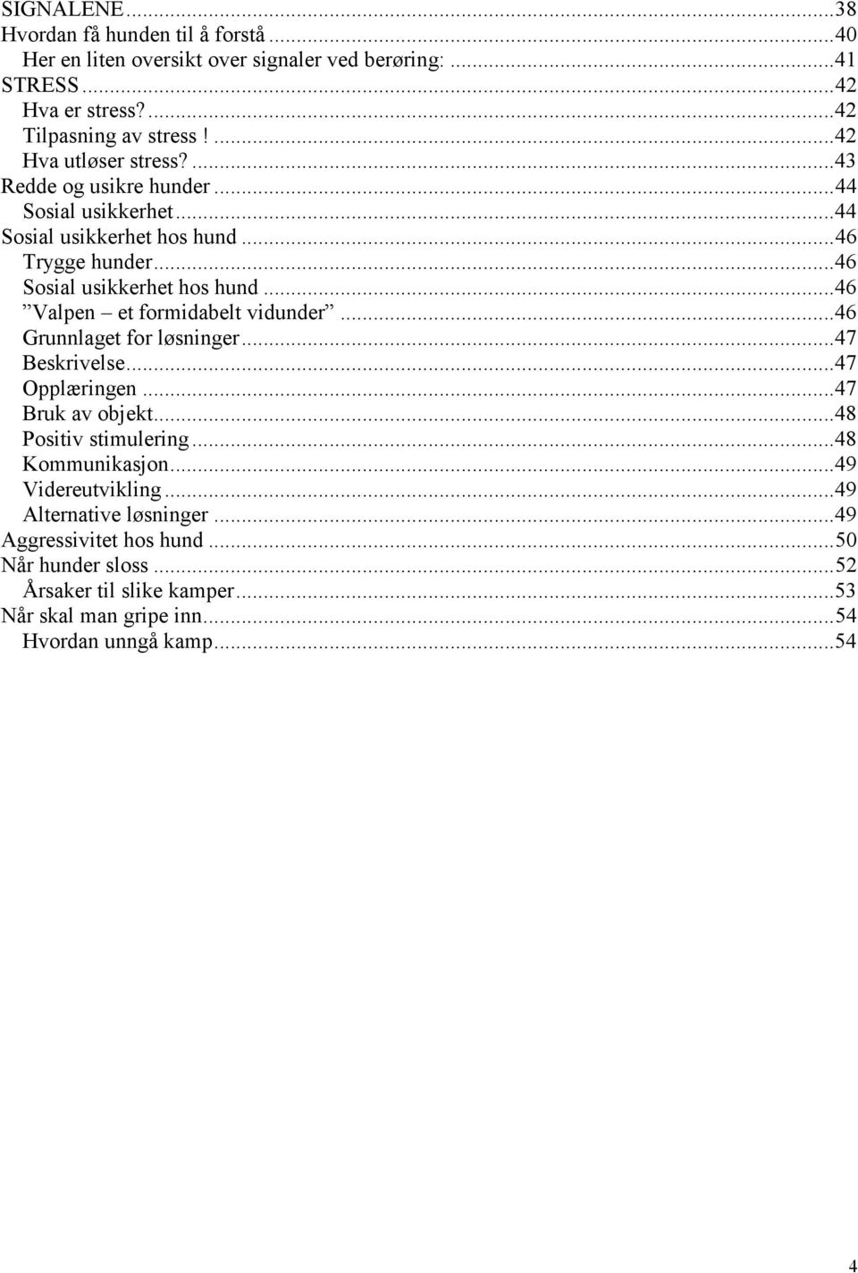 ..46 Valpen et formidabelt vidunder...46 Grunnlaget for løsninger...47 Beskrivelse...47 Opplæringen...47 Bruk av objekt...48 Positiv stimulering...48 Kommunikasjon.