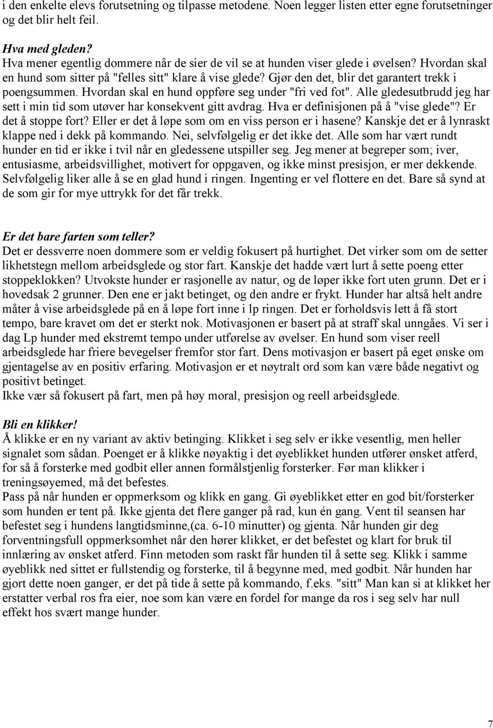 Gjør den det, blir det garantert trekk i poengsummen. Hvordan skal en hund oppføre seg under "fri ved fot". Alle gledesutbrudd jeg har sett i min tid som utøver har konsekvent gitt avdrag.