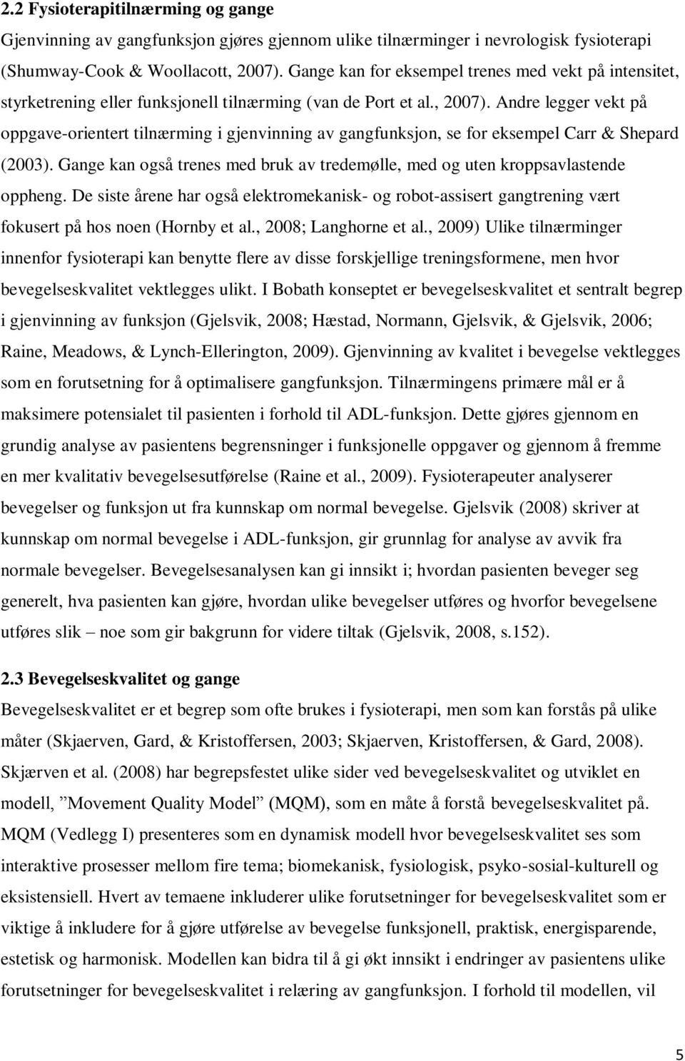 Andre legger vekt på oppgave-orientert tilnærming i gjenvinning av gangfunksjon, se for eksempel Carr & Shepard (2003).