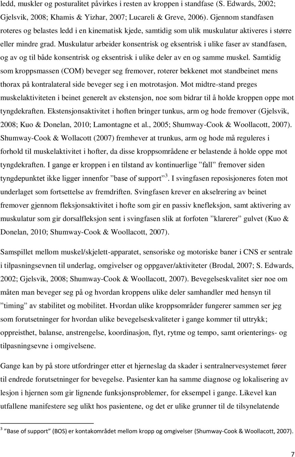 Muskulatur arbeider konsentrisk og eksentrisk i ulike faser av standfasen, og av og til både konsentrisk og eksentrisk i ulike deler av en og samme muskel.