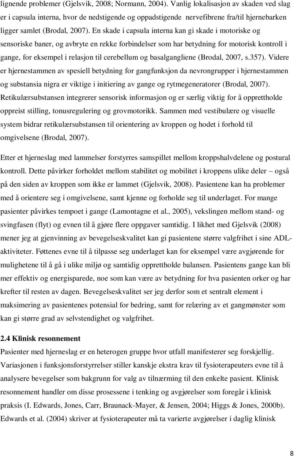 En skade i capsula interna kan gi skade i motoriske og sensoriske baner, og avbryte en rekke forbindelser som har betydning for motorisk kontroll i gange, for eksempel i relasjon til cerebellum og