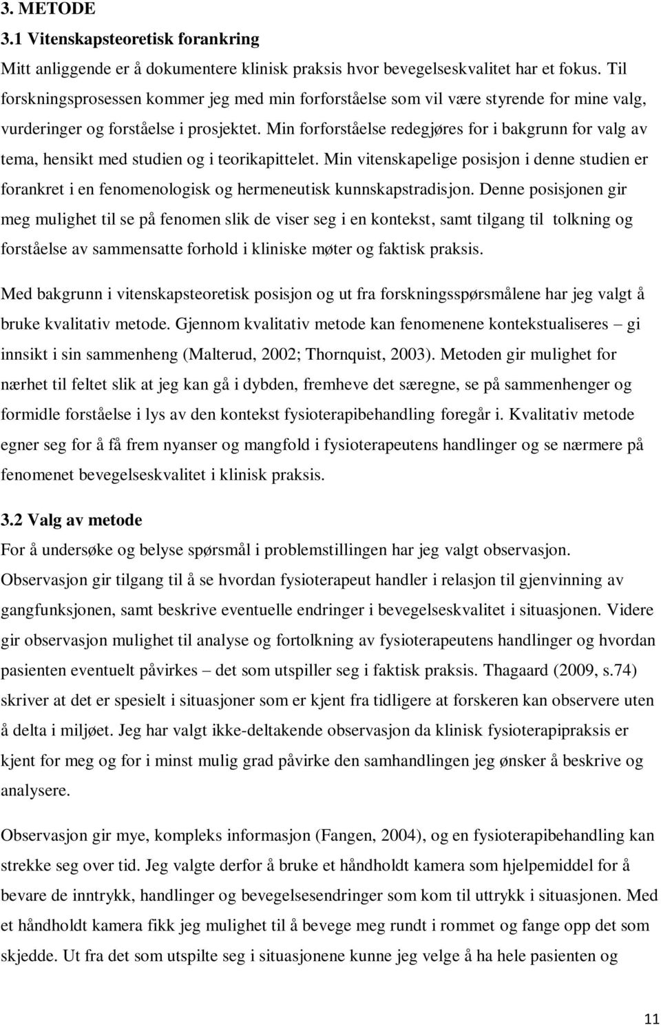 Min forforståelse redegjøres for i bakgrunn for valg av tema, hensikt med studien og i teorikapittelet.