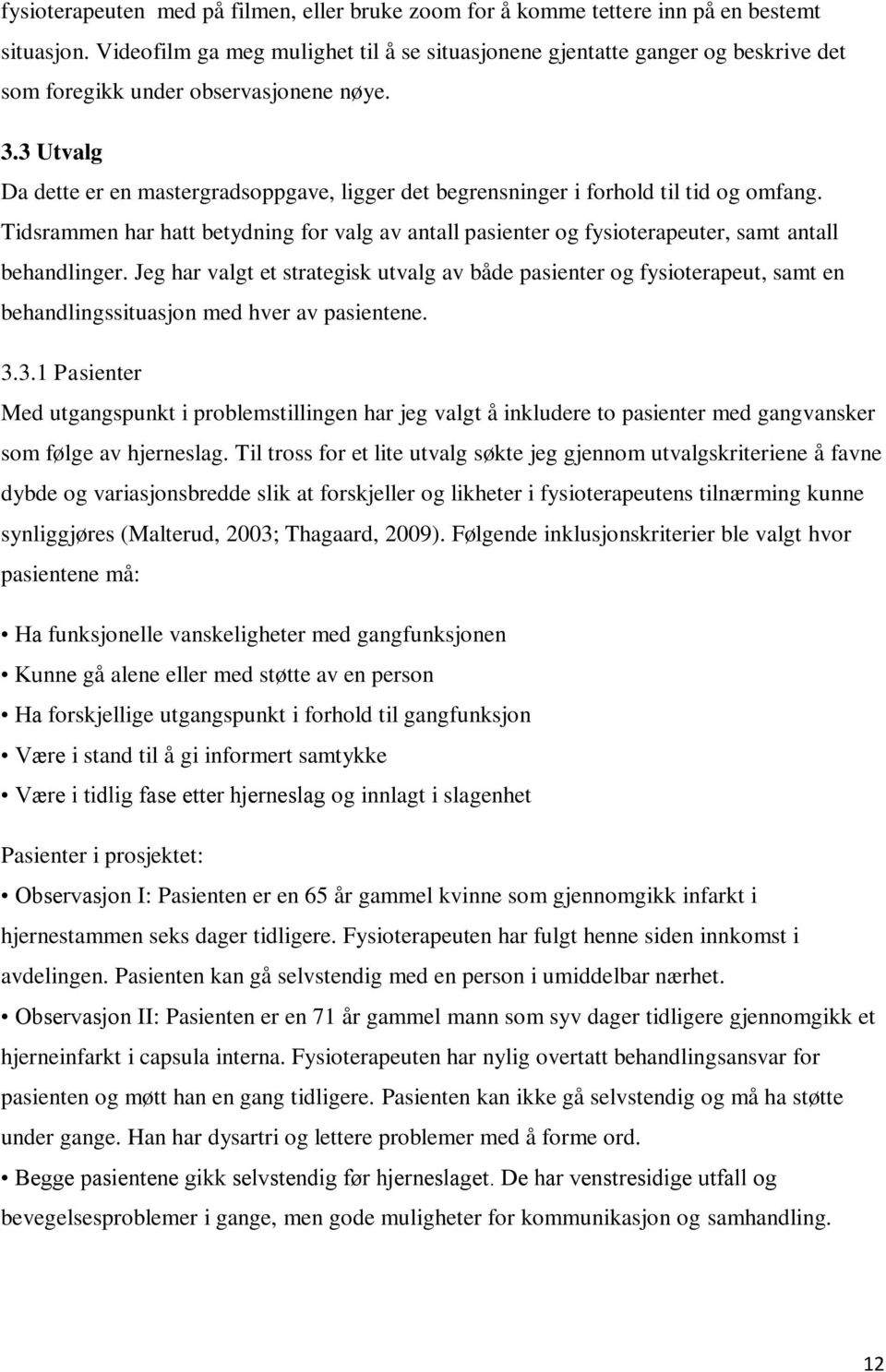 3 Utvalg Da dette er en mastergradsoppgave, ligger det begrensninger i forhold til tid og omfang.