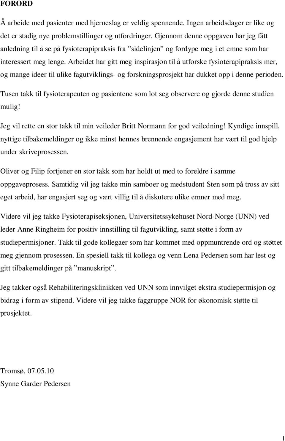 Arbeidet har gitt meg inspirasjon til å utforske fysioterapipraksis mer, og mange ideer til ulike fagutviklings- og forskningsprosjekt har dukket opp i denne perioden.