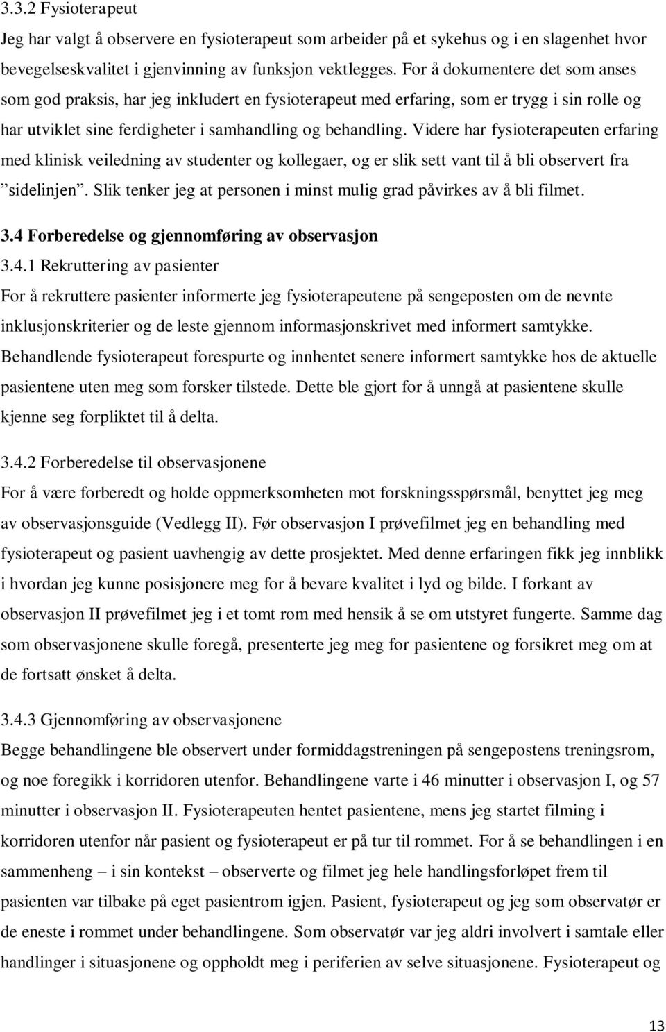 Videre har fysioterapeuten erfaring med klinisk veiledning av studenter og kollegaer, og er slik sett vant til å bli observert fra sidelinjen.