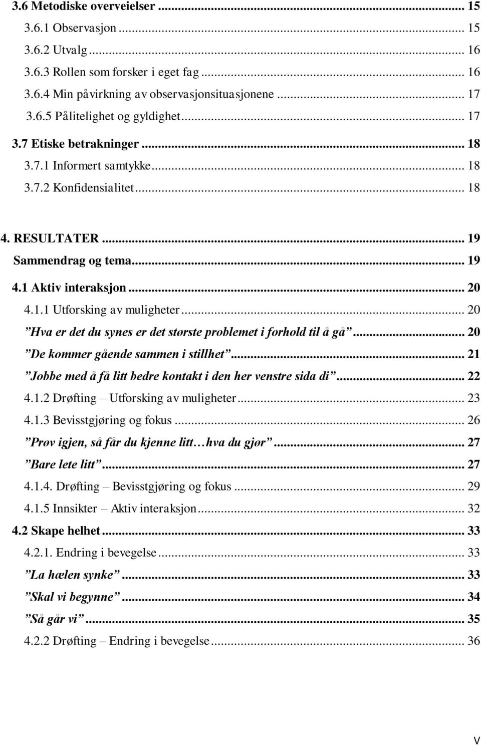 .. 20 Hva er det du synes er det største problemet i forhold til å gå... 20 De kommer gående sammen i stillhet... 21 Jobbe med å få litt bedre kontakt i den her venstre sida di... 22 4.1.2 Drøfting Utforsking av muligheter.