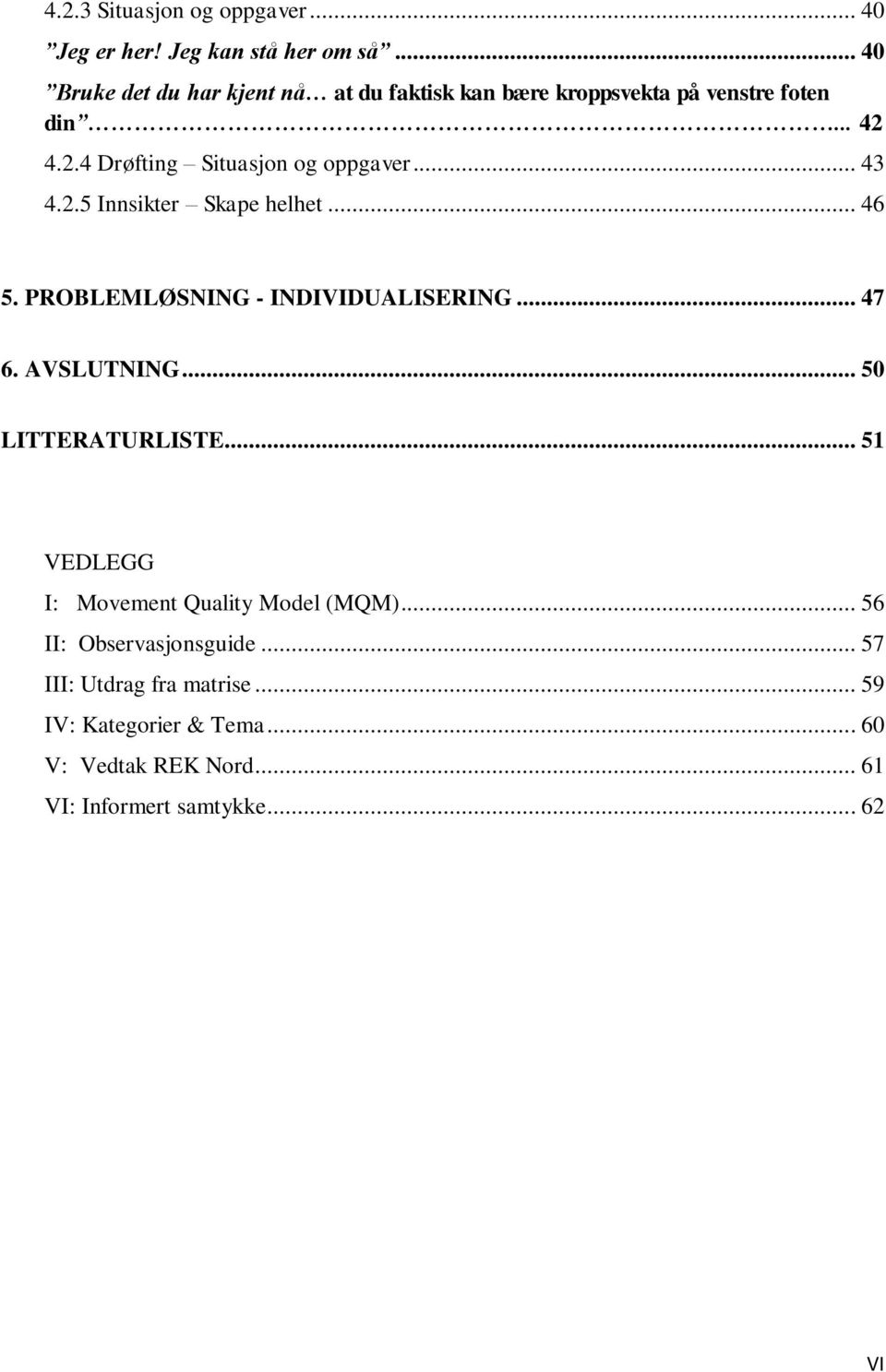 .. 43 4.2.5 Innsikter Skape helhet... 46 5. PROBLEMLØSNING - INDIVIDUALISERING... 47 6. AVSLUTNING... 50 LITTERATURLISTE.