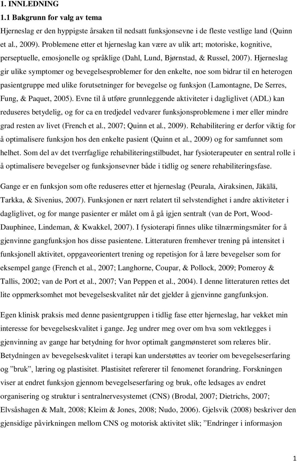 Hjerneslag gir ulike symptomer og bevegelsesproblemer for den enkelte, noe som bidrar til en heterogen pasientgruppe med ulike forutsetninger for bevegelse og funksjon (Lamontagne, De Serres, Fung, &