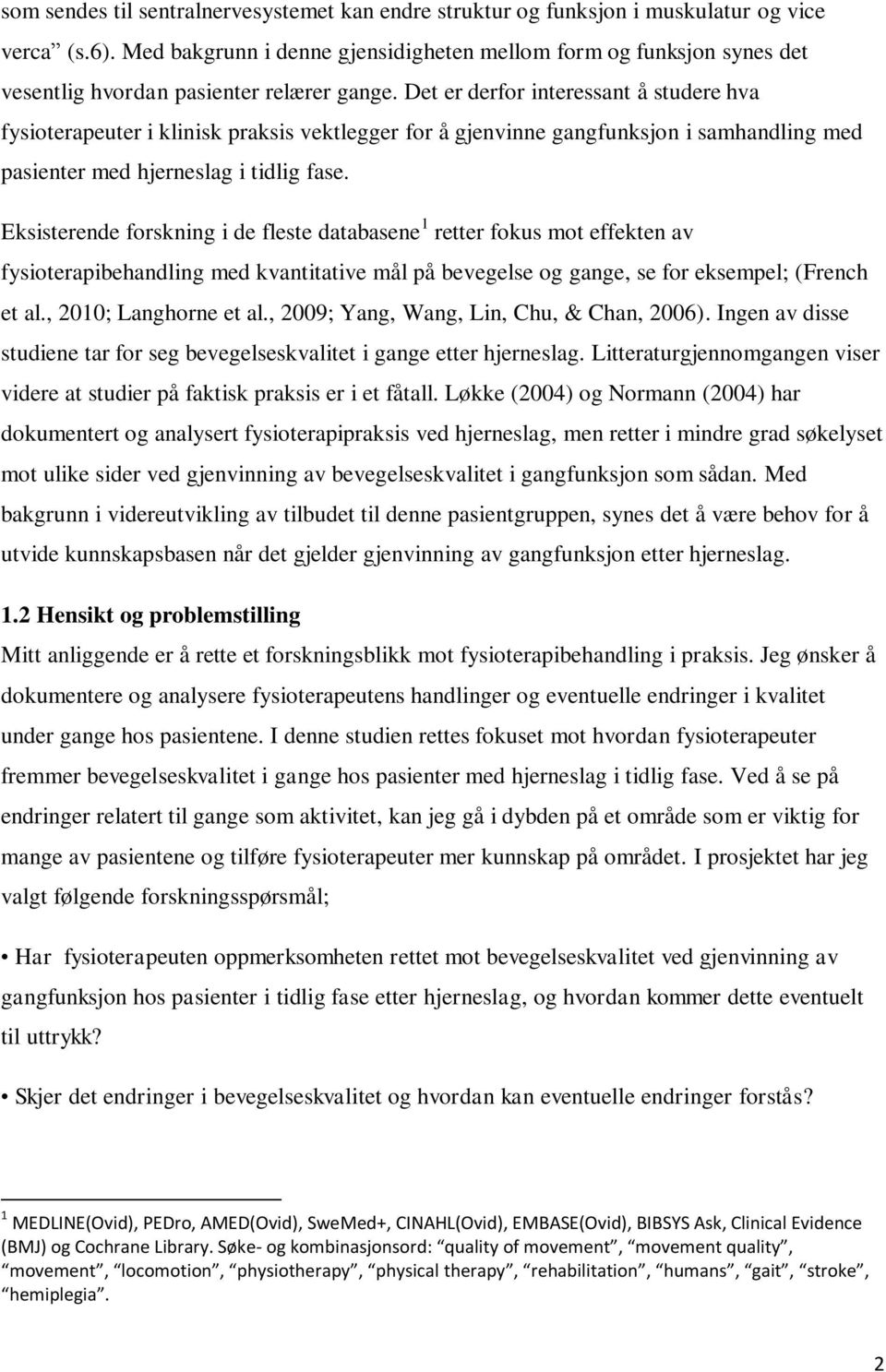 Det er derfor interessant å studere hva fysioterapeuter i klinisk praksis vektlegger for å gjenvinne gangfunksjon i samhandling med pasienter med hjerneslag i tidlig fase.