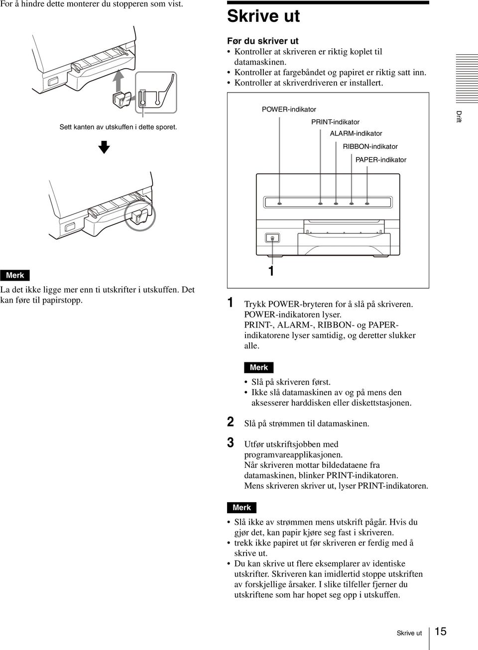 v POWER-indikator PRINT-indikator ALARM-indikator RIBBON-indikator PAPER-indikator Drift La det ikke ligge mer enn ti utskrifter i utskuffen. Det kan føre til papirstopp.