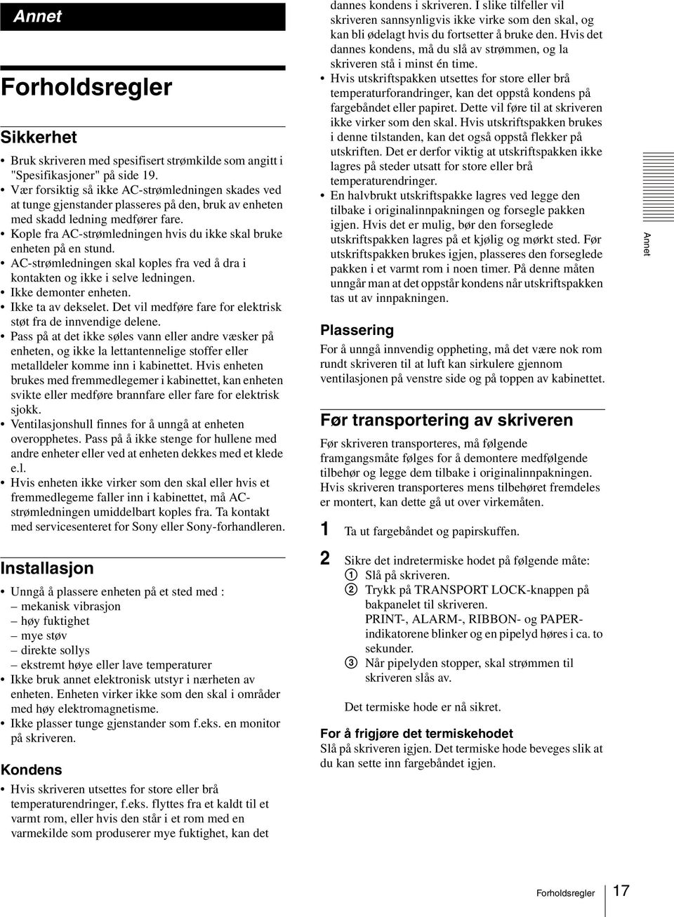 Kople fra AC-strømledningen hvis du ikke skal bruke enheten på en stund. AC-strømledningen skal koples fra ved å dra i kontakten og ikke i selve ledningen. Ikke demonter enheten. Ikke ta av dekselet.