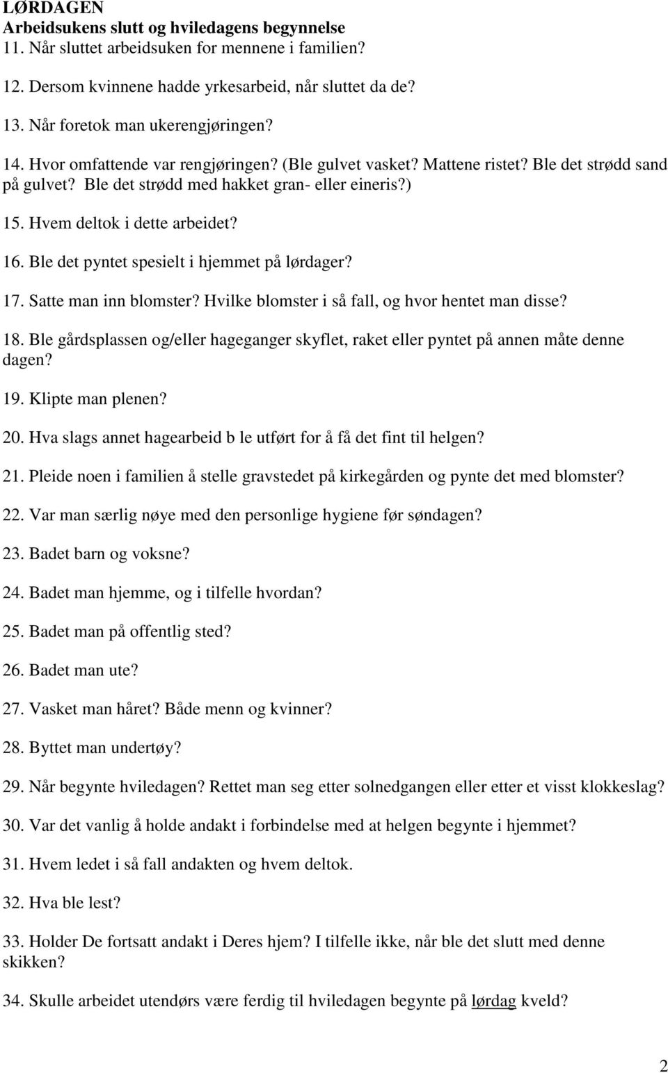 Ble det pyntet spesielt i hjemmet på lørdager? 17. Satte man inn blomster? Hvilke blomster i så fall, og hvor hentet man disse? 18.