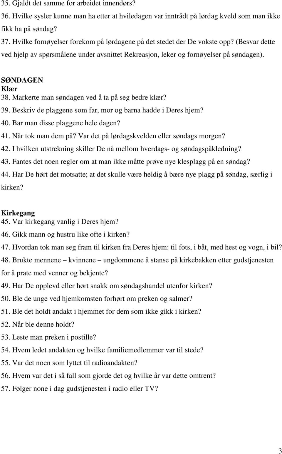 Markerte man søndagen ved å ta på seg bedre klær? 39. Beskriv de plaggene som far, mor og barna hadde i Deres hjem? 40. Bar man disse plaggene hele dagen? 41. Når tok man dem på?