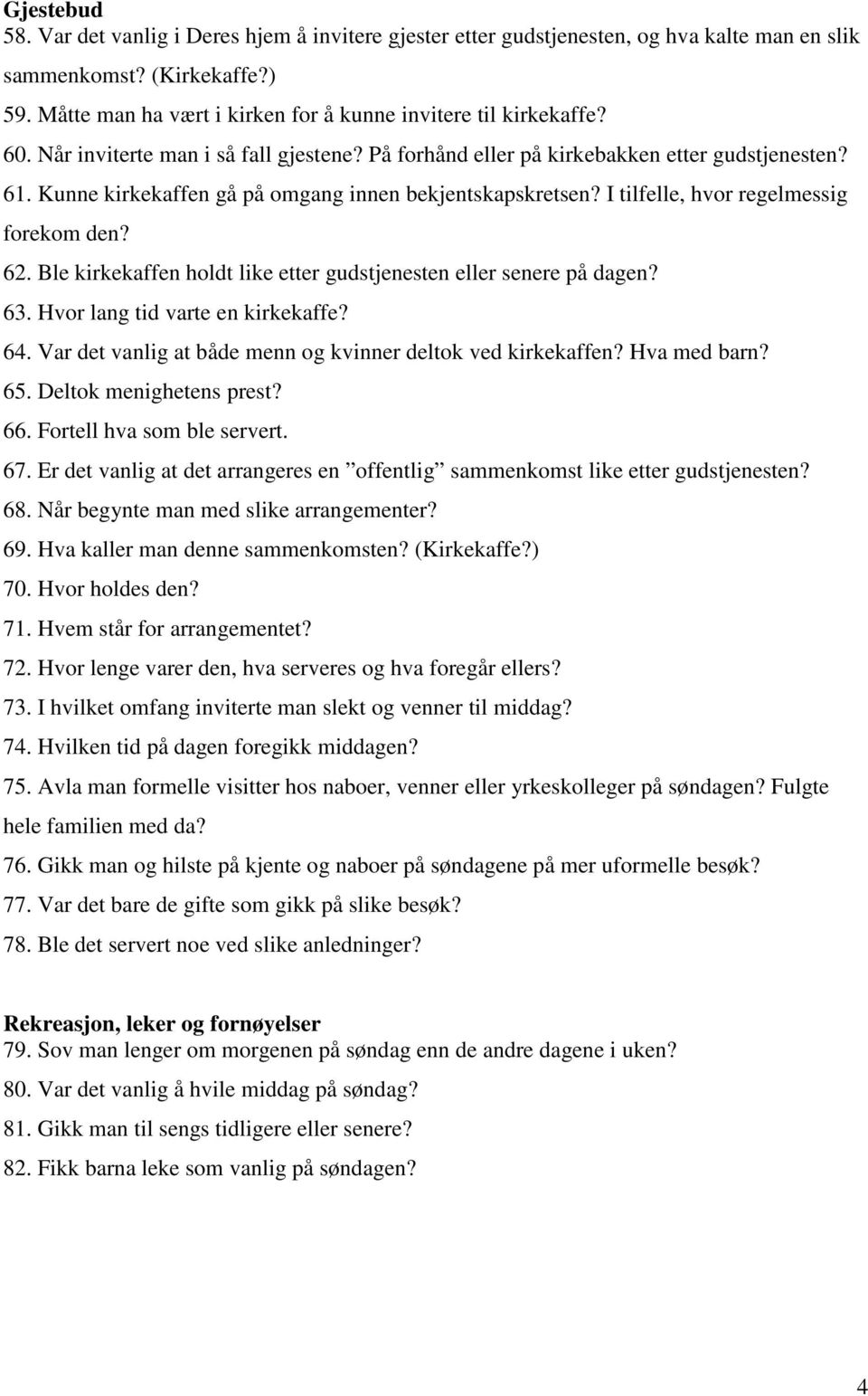 Kunne kirkekaffen gå på omgang innen bekjentskapskretsen? I tilfelle, hvor regelmessig forekom den? 62. Ble kirkekaffen holdt like etter gudstjenesten eller senere på dagen? 63.