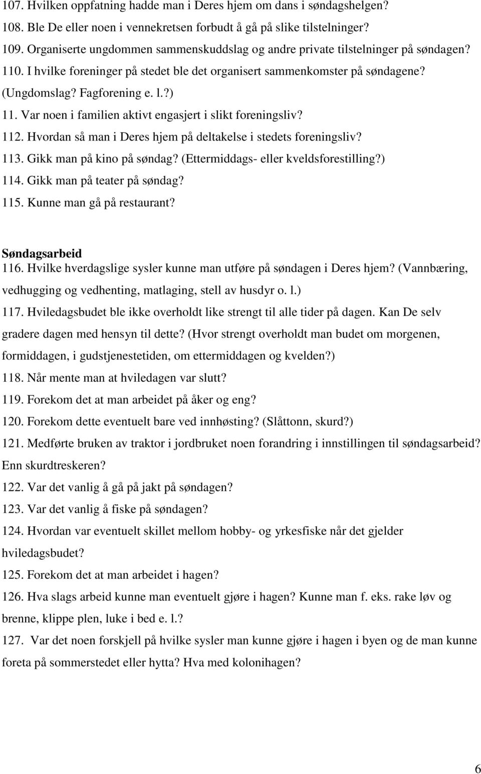 Var noen i familien aktivt engasjert i slikt foreningsliv? 112. Hvordan så man i Deres hjem på deltakelse i stedets foreningsliv? 113. Gikk man på kino på søndag?