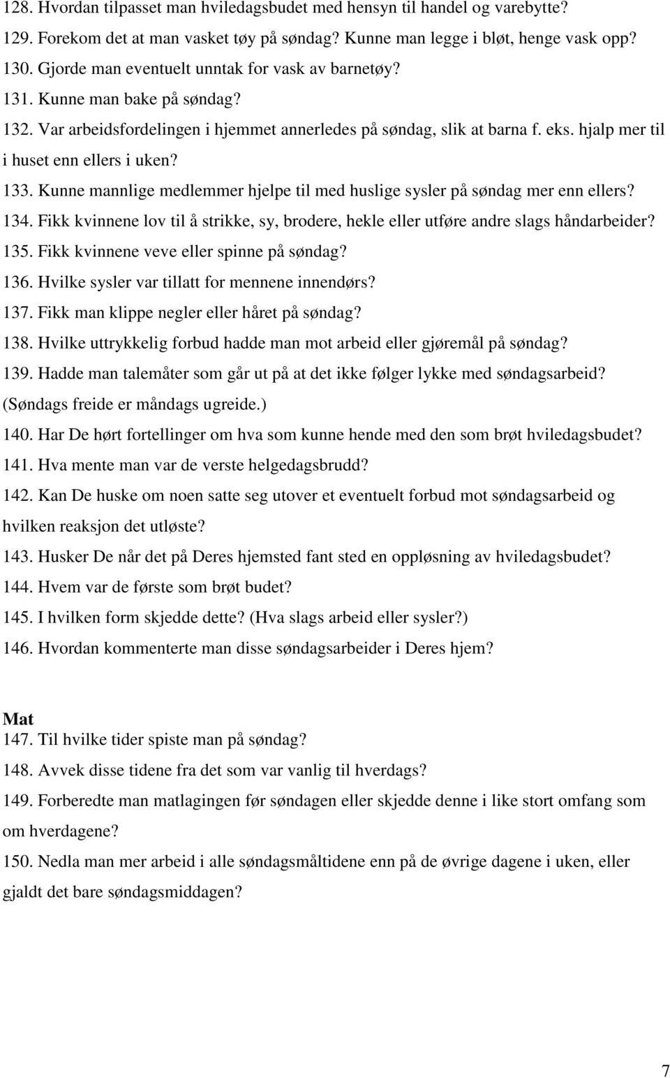 hjalp mer til i huset enn ellers i uken? 133. Kunne mannlige medlemmer hjelpe til med huslige sysler på søndag mer enn ellers? 134.