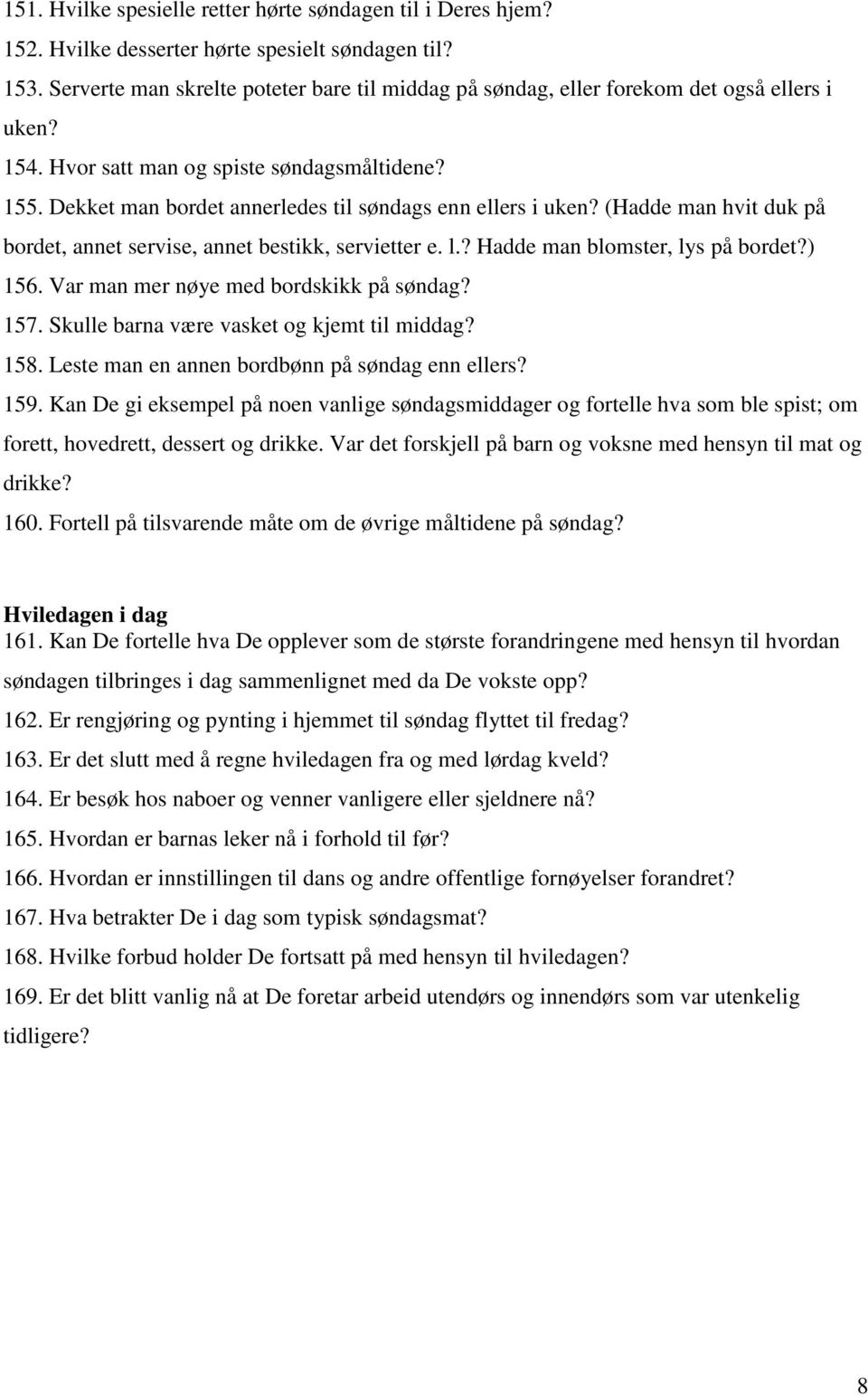 Dekket man bordet annerledes til søndags enn ellers i uken? (Hadde man hvit duk på bordet, annet servise, annet bestikk, servietter e. l.? Hadde man blomster, lys på bordet?) 156.