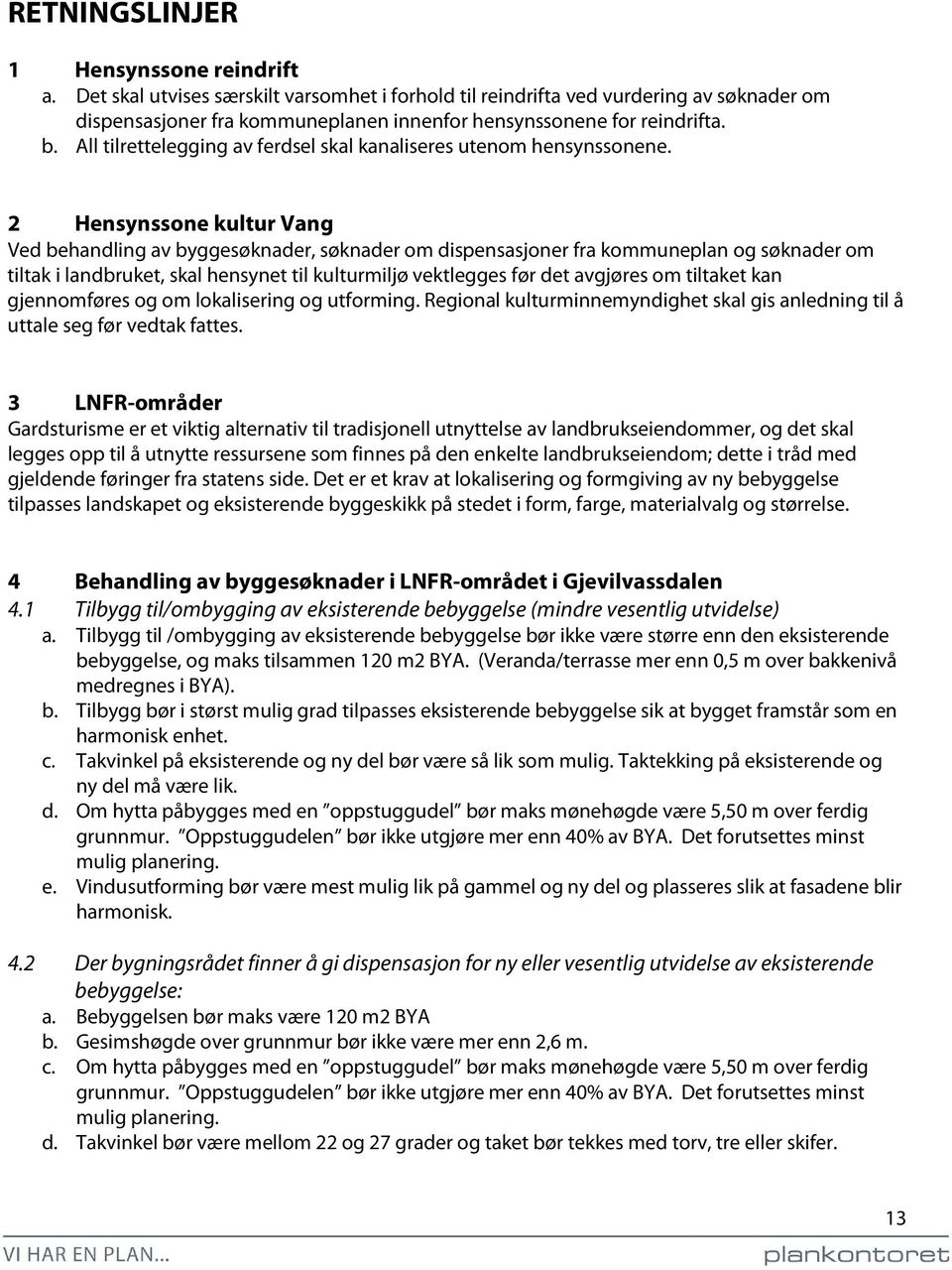 All tilrettelegging av ferdsel skal kanaliseres utenom hensynssonene.