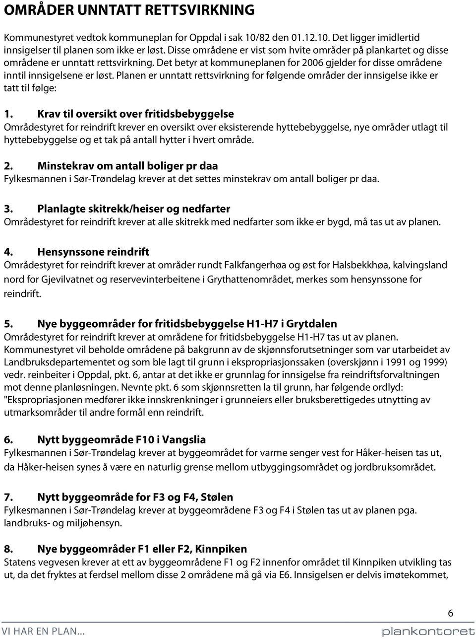 Planen er unntatt rettsvirkning for følgende områder der innsigelse ikke er tatt til følge: 1.