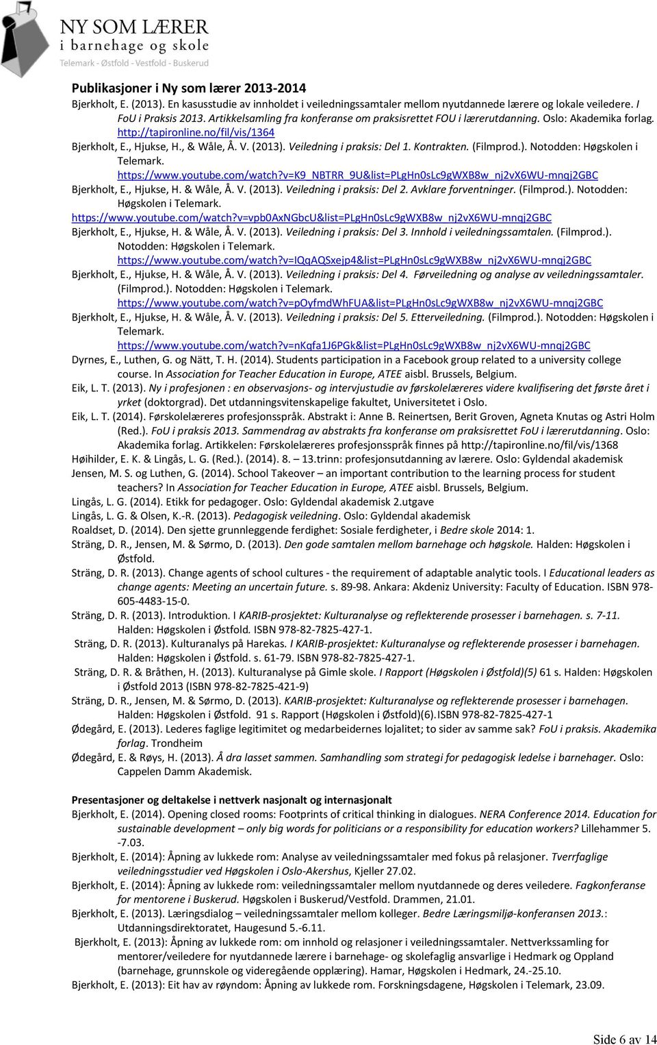 Veiledning i praksis: Del 1. Kontrakten. (Filmprod.). Notodden: Høgskolen i Telemark. https://www.youtube.com/watch?v=k9_nbtrr_9u&list=plghn0slc9gwxb8w_nj2vx6wu-mnqj2gbc Bjerkholt, E., Hjukse, H.