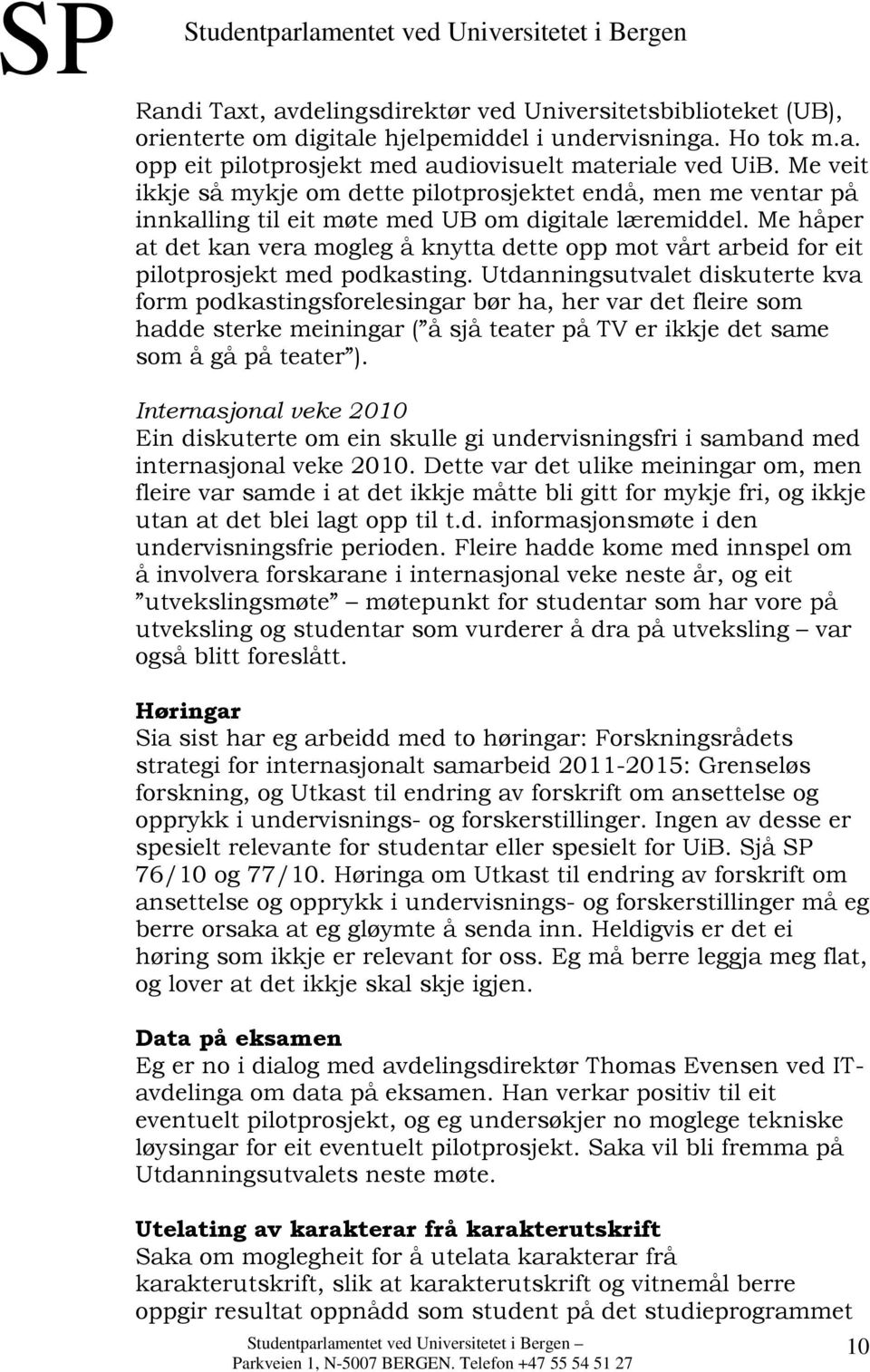 Me håper at det kan vera mogleg å knytta dette opp mot vårt arbeid for eit pilotprosjekt med podkasting.