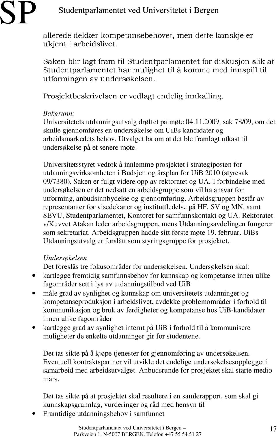 Prosjektbeskrivelsen er vedlagt endelig innkalling. Bakgrunn: Universitetets utdanningsutvalg drøftet på møte 04.11.
