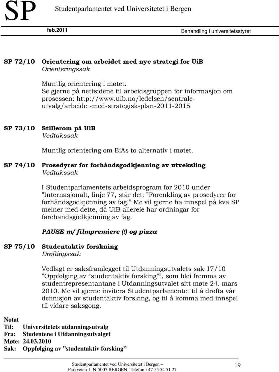 no/ledelsen/sentraleutvalg/arbeidet-med-strategisk-plan-2011-2015 SP 73/10 Stillerom på UiB Muntlig orientering om EiAs to alternativ i møtet.