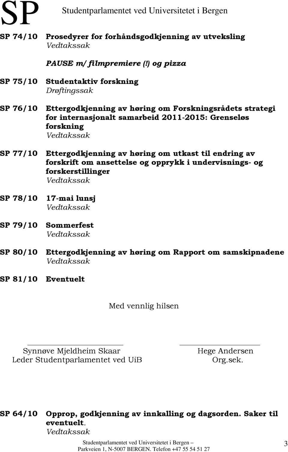 forskning SP 77/10 Ettergodkjenning av høring om utkast til endring av forskrift om ansettelse og opprykk i undervisnings- og forskerstillinger SP 78/10 17-mai lunsj SP 79/10