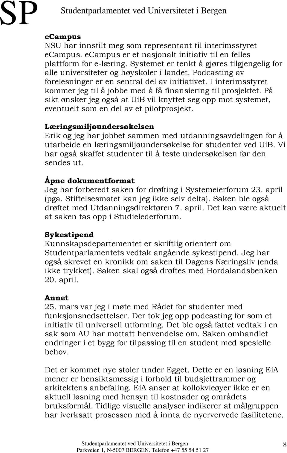 I interimsstyret kommer jeg til å jobbe med å få finansiering til prosjektet. På sikt ønsker jeg også at UiB vil knyttet seg opp mot systemet, eventuelt som en del av et pilotprosjekt.