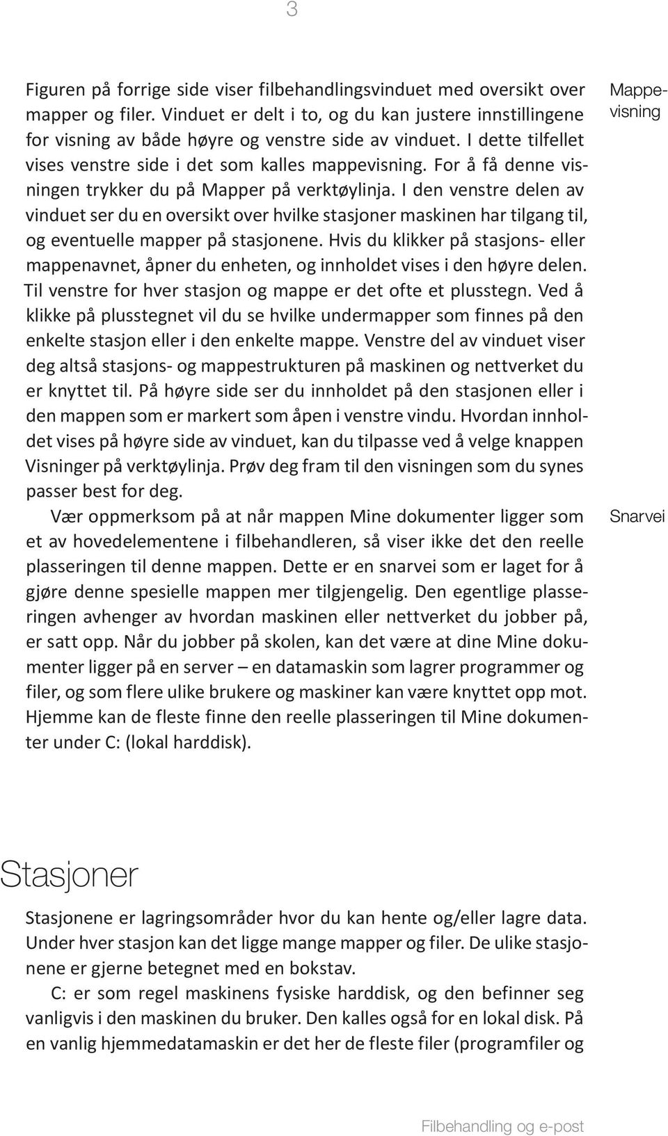 I den venstre delen av vinduet ser du en oversikt over hvilke stasjoner maskinen har tilgang til, og eventuelle mapper på stasjonene.