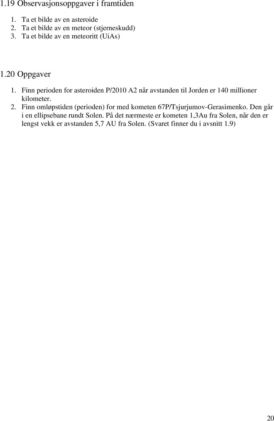 Finn perioden for asteroiden P/2010 A2 når avstanden til Jorden er 140 millioner kilometer. 2.