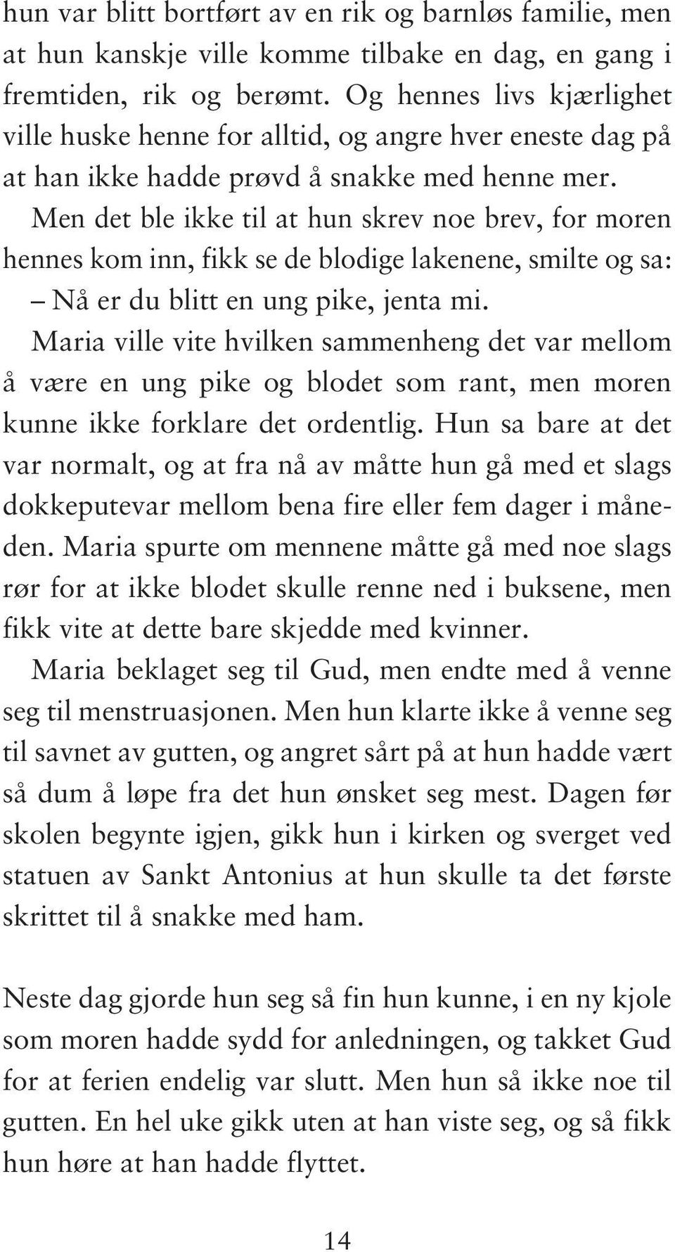 Men det ble ikke til at hun skrev noe brev, for moren hennes kom inn, fikk se de blodige lakenene, smilte og sa: Nå er du blitt en ung pike, jenta mi.