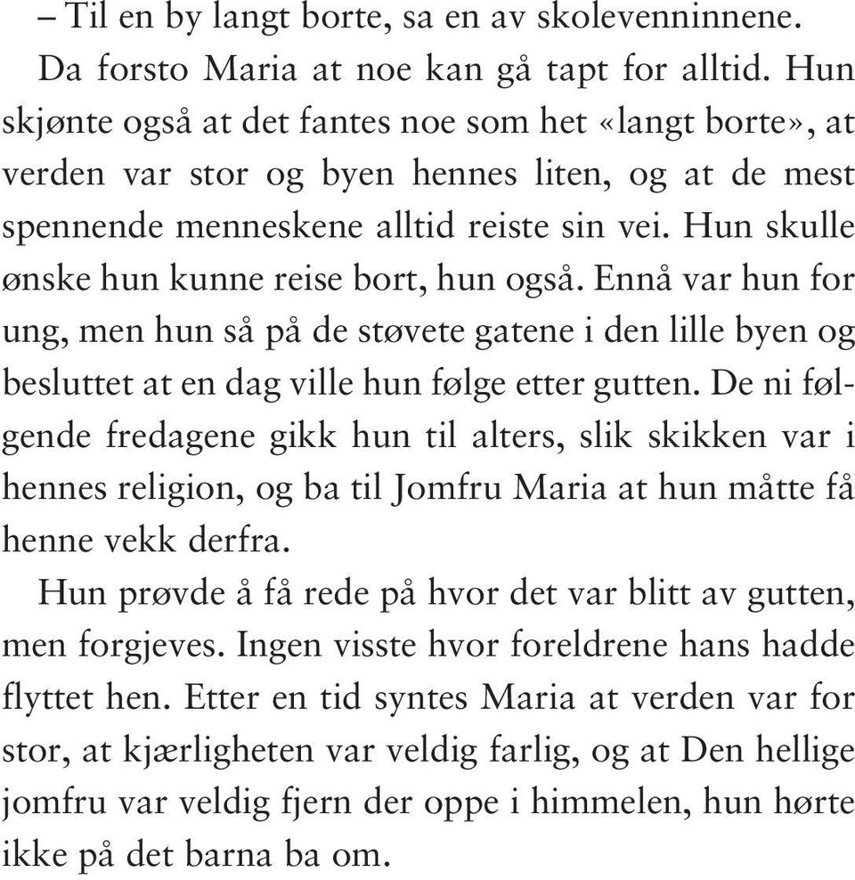 Hun skulle ønske hun kunne reise bort, hun også. Ennå var hun for ung, men hun så på de støvete gatene i den lille byen og besluttet at en dag ville hun følge etter gutten.