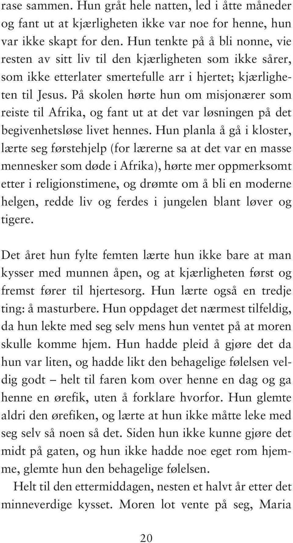 På skolen hørte hun om misjonærer som reiste til Afrika, og fant ut at det var løsningen på det begivenhetsløse livet hennes.