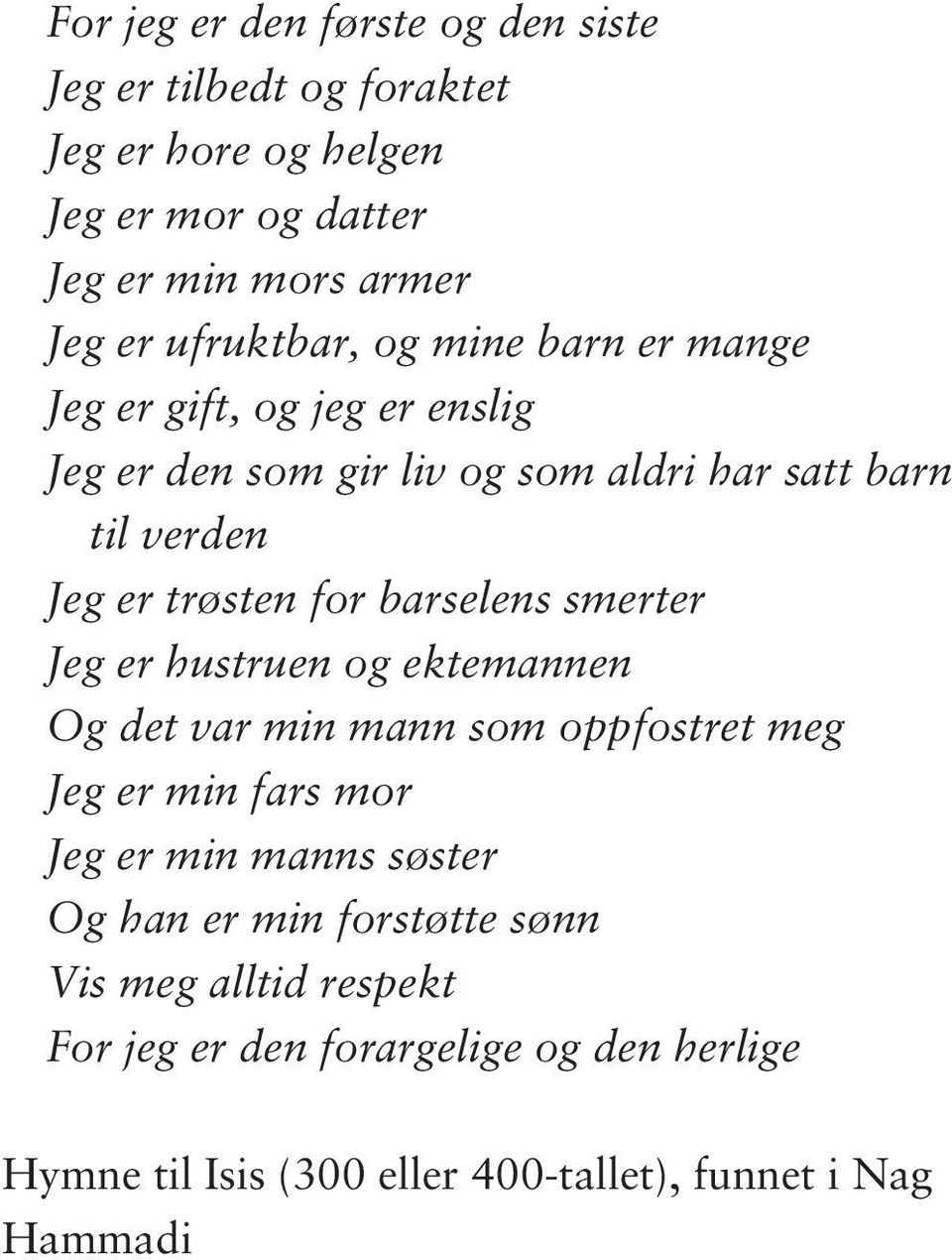 for barselens smerter Jeg er hustruen og ektemannen Og det var min mann som oppfostret meg Jeg er min fars mor Jeg er min manns søster Og