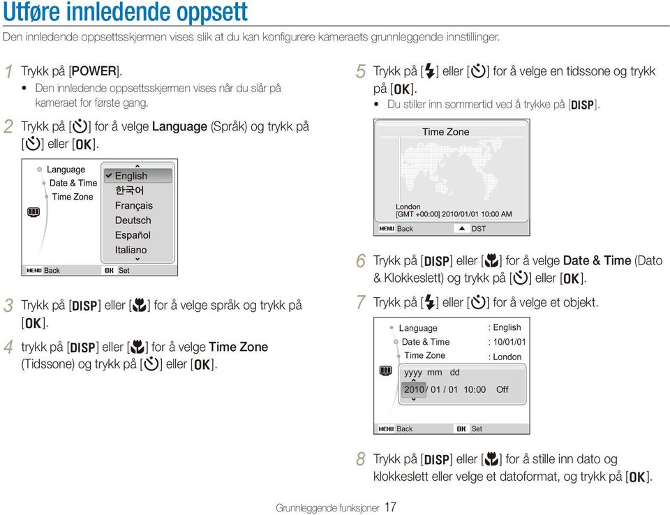 5 Trykk på [ F] eller [t] for å velge en tidssone og trykk på [o]. Du stiller inn sommertid ved å trykke på [ D]. Back DST 3 Trykk på [ D] eller [M] for å velge språk og trykk på [o].