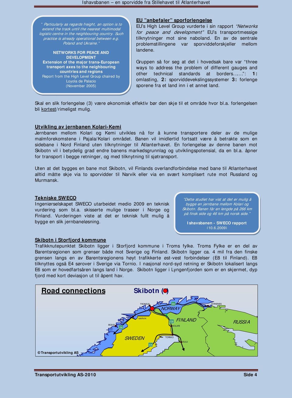 (November 2005) EU anbefaler sporforlengelse EU s High Level Group vurderte i sin rapport Networks for peace and development EU s transportmessige tilknytninger mot sine naboland.