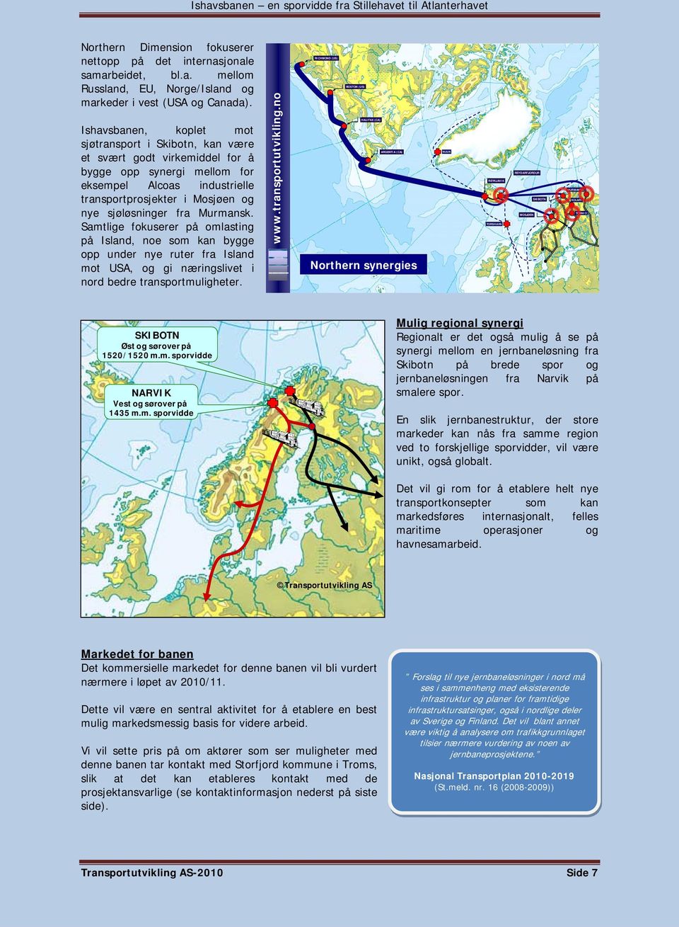 Samtlige fokuserer på omlasting på Island, noe som kan bygge opp under nye ruter fra Island mot USA, og gi næringslivet i nord bedre transportmuligheter. RICHMOND (US) BOSTON (US) www.