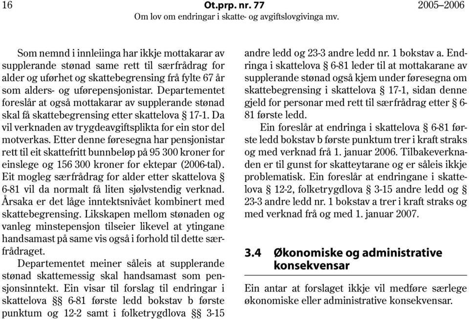 Departementet foreslår at også mottakarar av supplerande stønad skal få skattebegrensing etter skattelova 17-1. Da vil verknaden av trygdeavgiftsplikta for ein stor del motverkas.