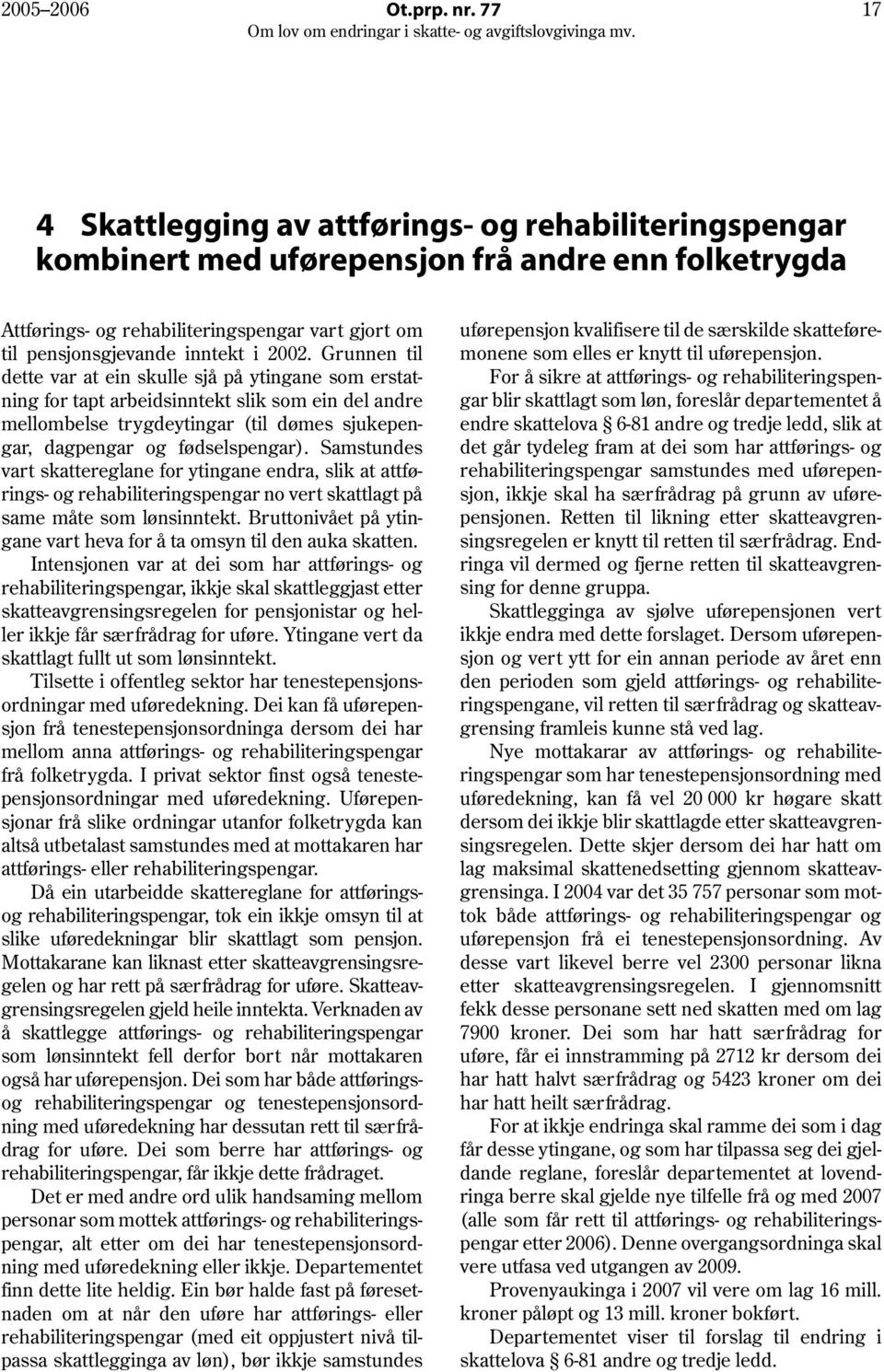 2002. Grunnen til dette var at ein skulle sjå på ytingane som erstatning for tapt arbeidsinntekt slik som ein del andre mellombelse trygdeytingar (til dømes sjukepengar, dagpengar og fødselspengar).