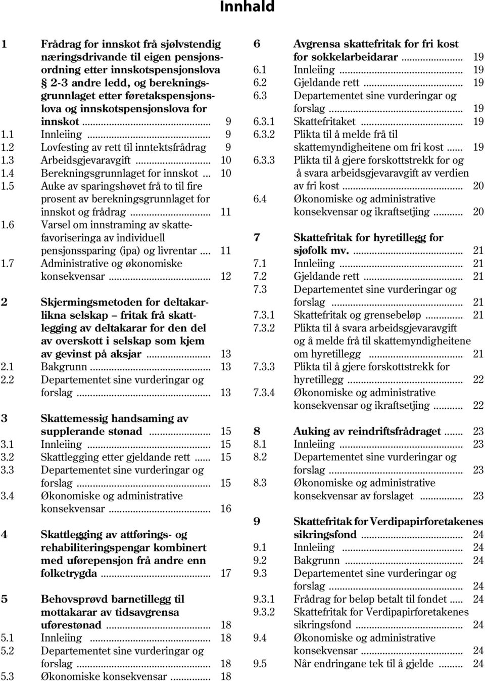 .. 19 1.1 Innleiing... 9 6.3.2 Plikta til å melde frå til 1.2 Lovfesting av rett til inntektsfrådrag 9 skattemyndigheitene om fri kost... 19 1.3 Arbeidsgjevaravgift... 10 6.3.3 Plikta til å gjere forskottstrekk for og 1.