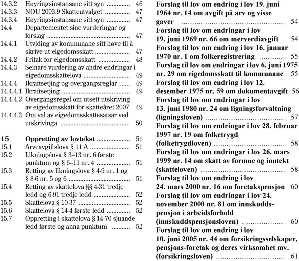 4.4.3 Om val av eigedomsskattesatsar ved utskrivinga... 50 15 Oppretting av lovtekst... 51 15.1 Arveavgiftslova 11 A... 51 15.2 Likningslova 3 13 nr. 6 første punktum og 6 11 nr. 4... 51 15.3 Retting av likningslova 4-9 nr.