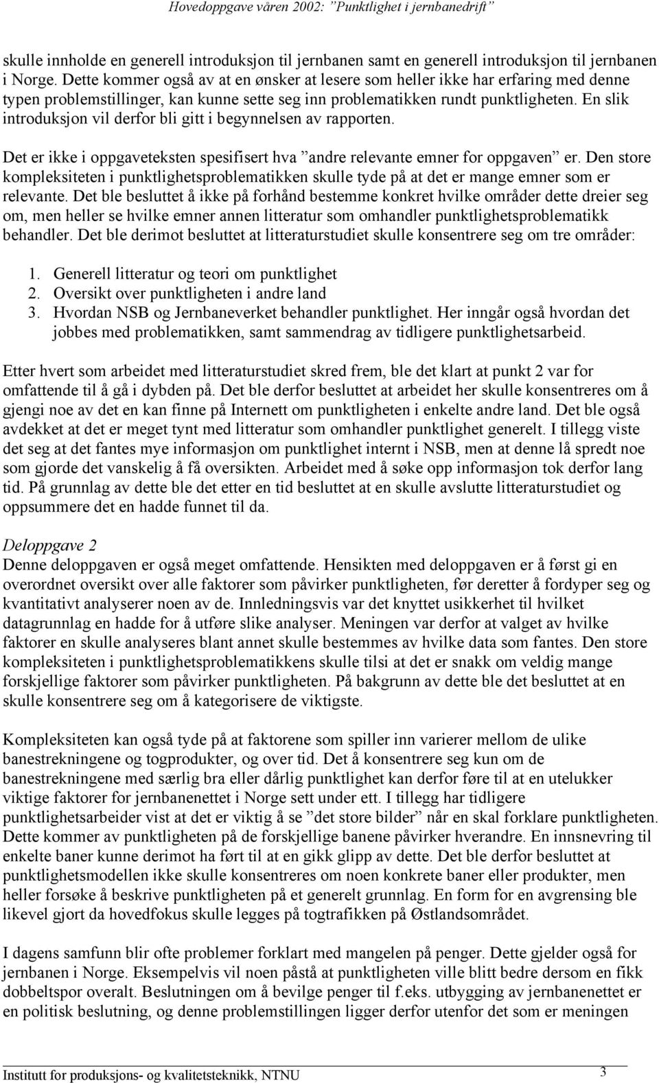 En slik introduksjon vil derfor bli gitt i begynnelsen av rapporten. Det er ikke i oppgaveteksten spesifisert hva andre relevante emner for oppgaven er.