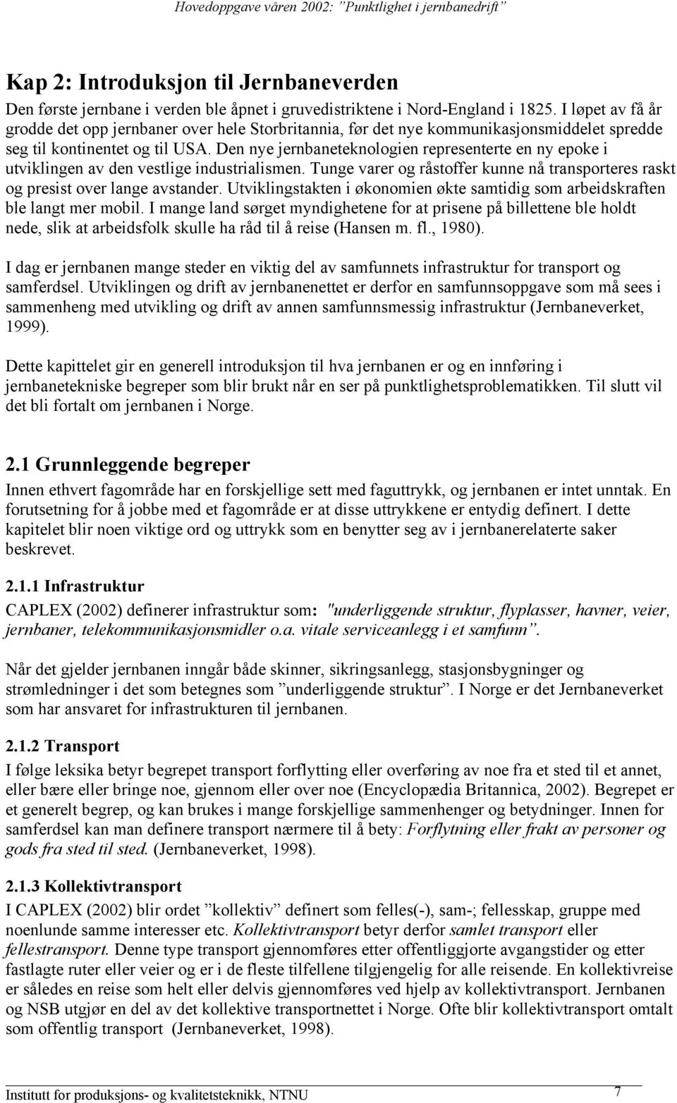 Den nye jernbaneteknologien representerte en ny epoke i utviklingen av den vestlige industrialismen. Tunge varer og råstoffer kunne nå transporteres raskt og presist over lange avstander.