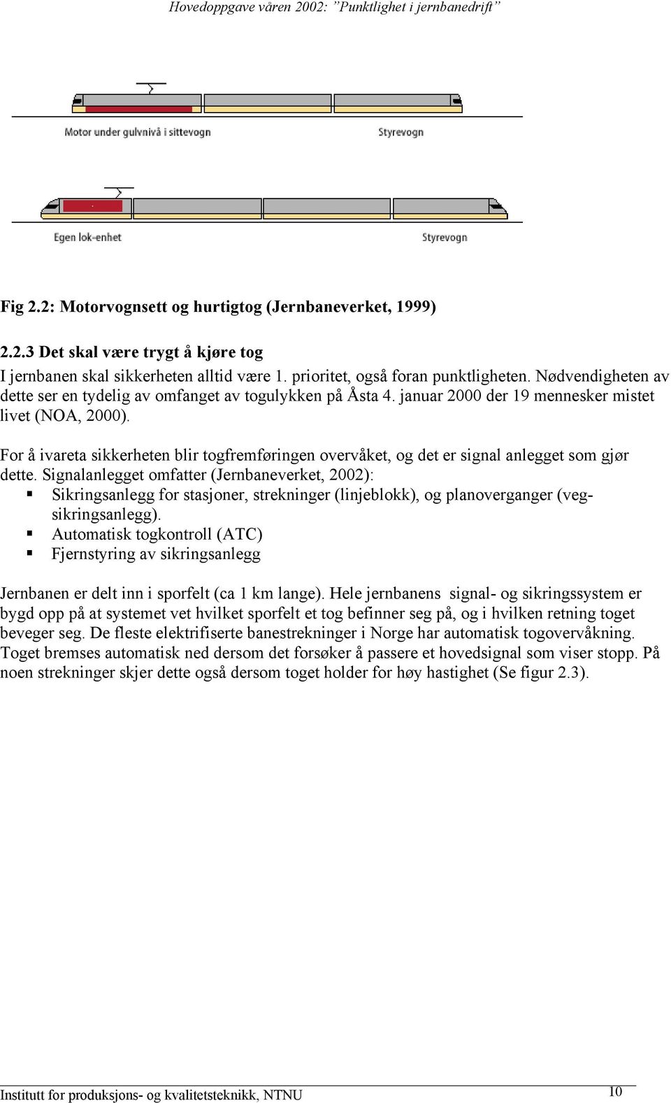 For å ivareta sikkerheten blir togfremføringen overvåket, og det er signal anlegget som gjør dette.