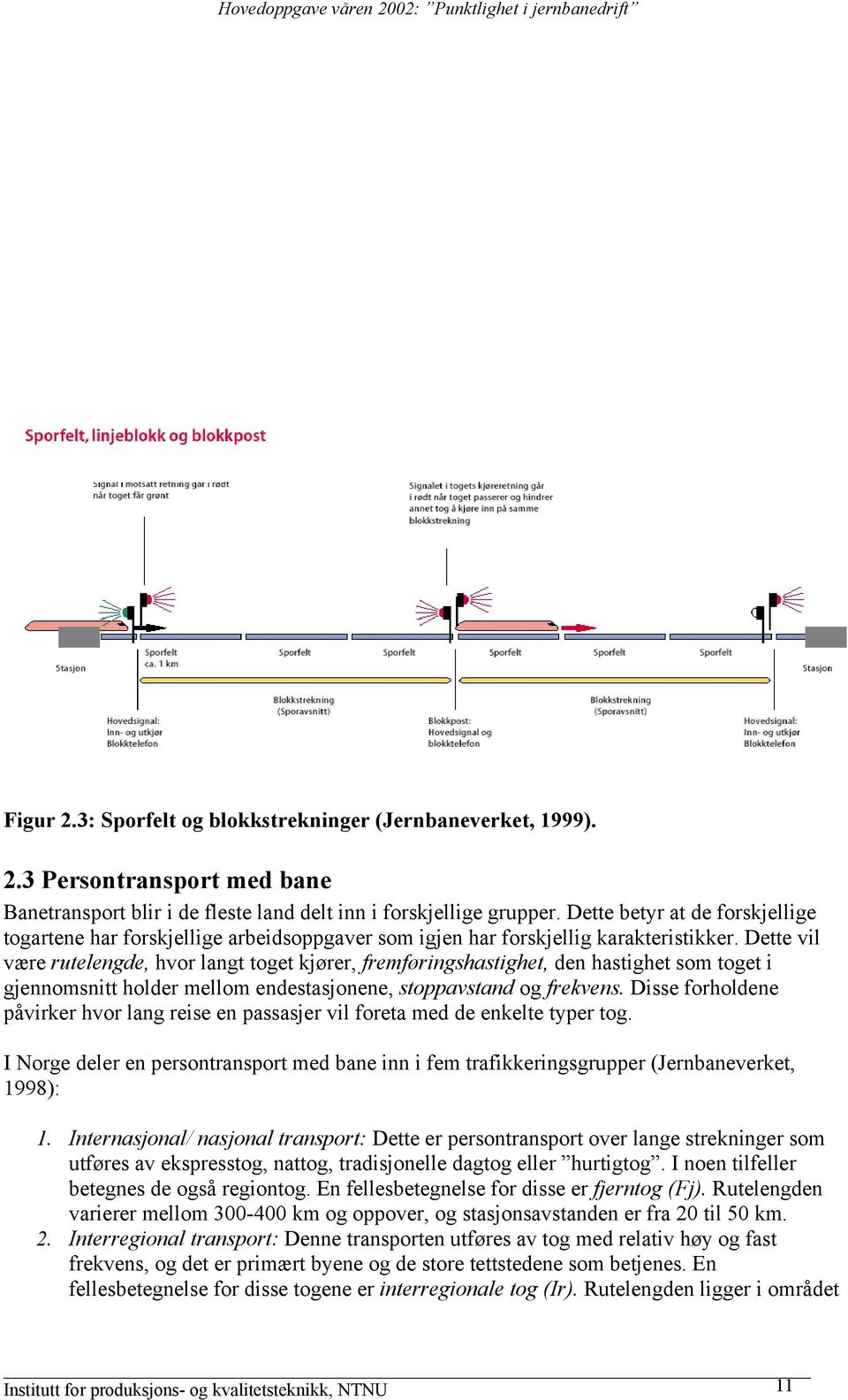 Dette vil være rutelengde, hvor langt toget kjører, fremføringshastighet, den hastighet som toget i gjennomsnitt holder mellom endestasjonene, stoppavstand og frekvens.