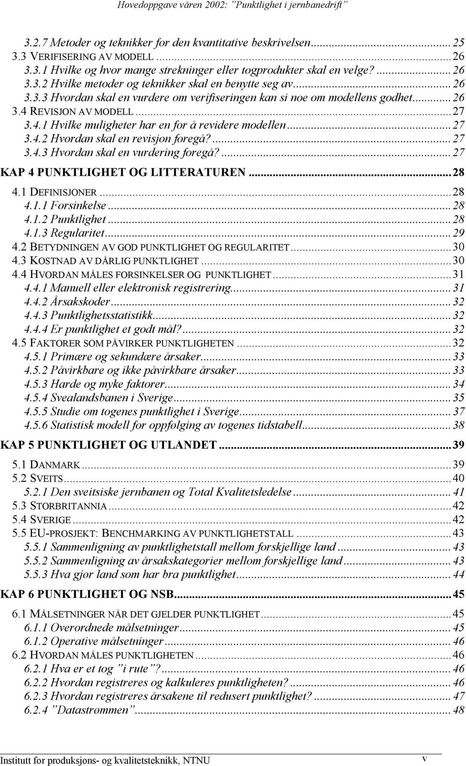 ...27 3.4.3 Hvordan skal en vurdering foregå?...27 KAP 4 PUNKTLIGHET OG LITTERATUREN...28 4.1 DEFINISJONER...28 4.1.1 Forsinkelse...28 4.1.2 Punktlighet...28 4.1.3 Regularitet...29 4.